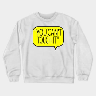 You Can't Touch It Crewneck Sweatshirt